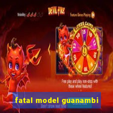 fatal model guanambi